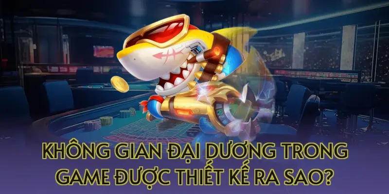1 Không gian đại dương trong game được thiết kế ra sao?