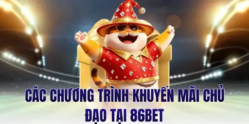 Các chương trình khuyến mãi chủ đạo tại 86bet